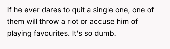 If he ever dares to quit a single one, one...