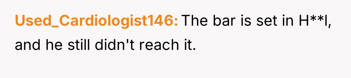Used_Cardiologist146 The bar is set in H**l, and he still...