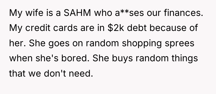 My wife is a SAHM who a**ses our finances. My...