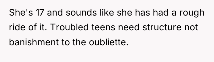 She's 17 and sounds like she has had a rough...