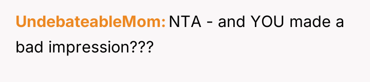 UndebateableMom NTA - and YOU made a bad impression???