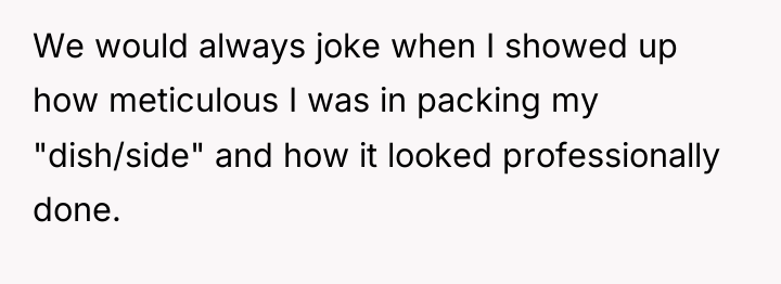 We would always joke when I showed up how meticulous...