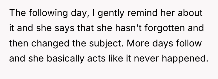 The following day, I gently remind her about it and...