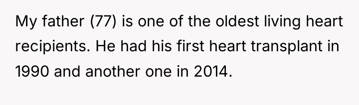 My father (77) is one of the oldest living heart...