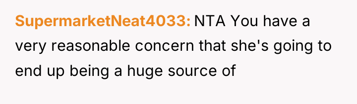 SupermarketNeat4033 NTA You have a very reasonable concern that she's...