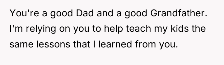 You're a good Dad and a good Grandfather. I'm relying...