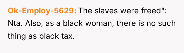 Ok-Employ-5629 The slaves were freed": Nta. Also, as a black...