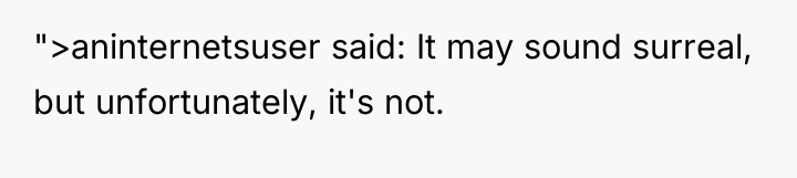 ">aninternetsuser said: It may sound surreal, but unfortunately, it's not.