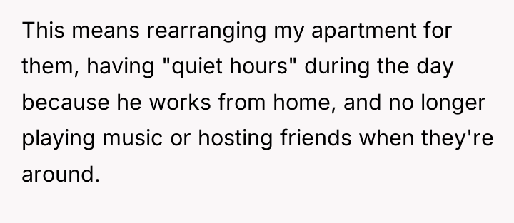 This means rearranging my apartment for them, having "quiet hours"...