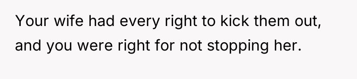 Your wife had every right to kick them out, and...