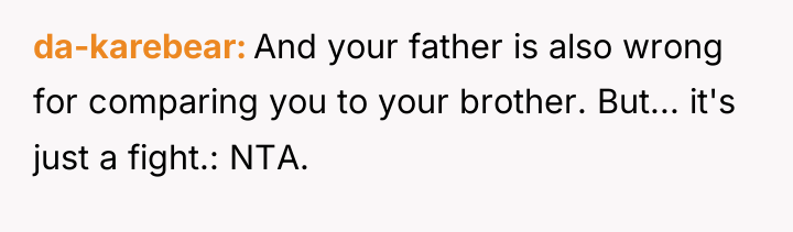 da-karebear And your father is also wrong for comparing you...