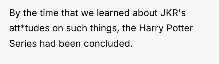 By the time that we learned about JKR's att*tudes on...