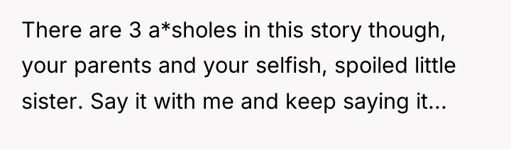 There are 3 a*sholes in this story though, your parents...