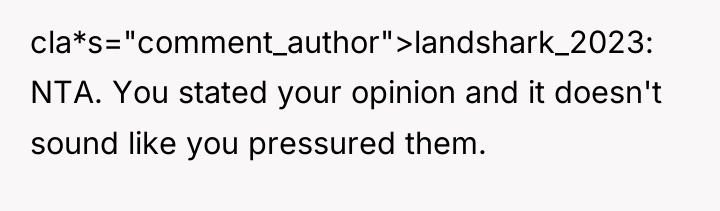 cla*s="comment_author">landshark_2023: NTA. You stated your opinion and it doesn't sound...