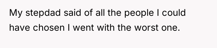 My stepdad said of all the people I could have...