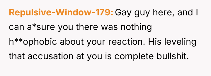 Repulsive-Window-179 Gay guy here, and I can a*sure you there...