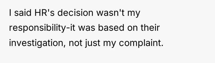 I said HR's decision wasn't my responsibility-it was based on...