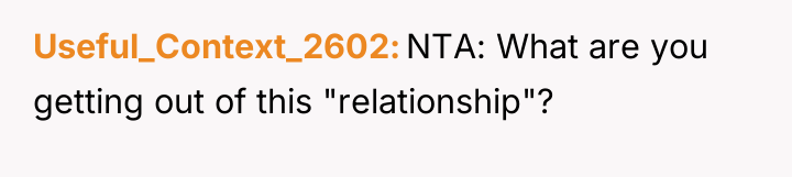 Useful_Context_2602 NTA: What are you getting out of this "relationship"?