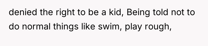 denied the right to be a kid, Being told not...