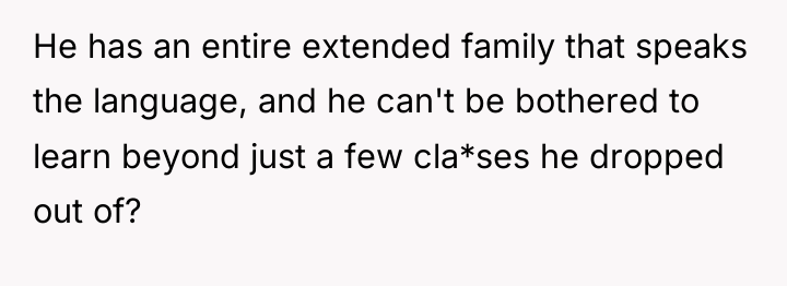 He has an entire extended family that speaks the language,...