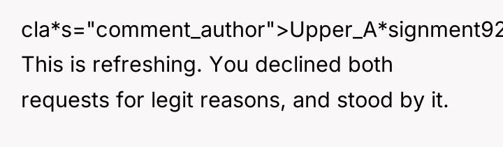 cla*s="comment_author">Upper_A*signment9201: This is refreshing. You declined both requests for legit...