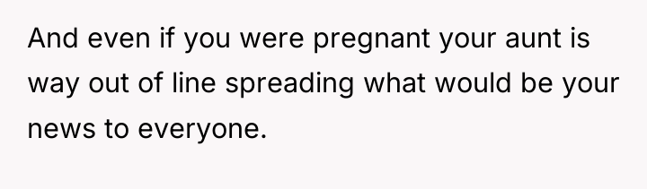 And even if you were pregnant your aunt is way...