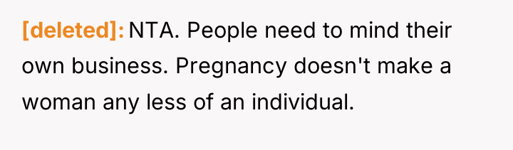 [deleted] NTA. People need to mind their own business. Pregnancy...