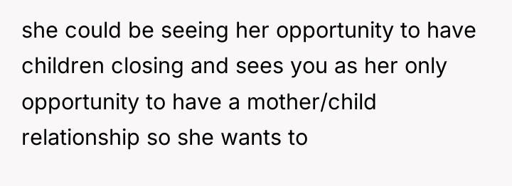 she could be seeing her opportunity to have children closing...