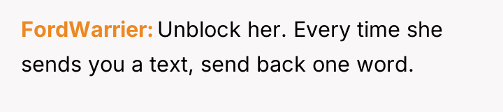FordWarrier Unblock her. Every time she sends you a text,...