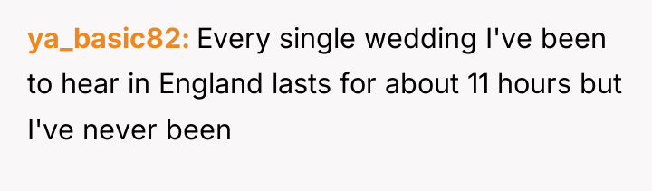 ya_basic82 Every single wedding I've been to hear in England...