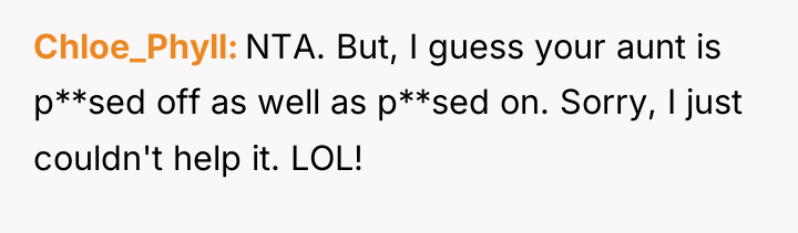 Chloe_Phyll NTA. But, I guess your aunt is p**sed off...