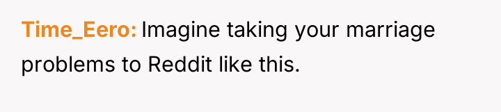 Time_Eero Imagine taking your marriage problems to Reddit like this.