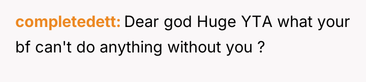 completedett Dear god Huge YTA what your bf can't do...
