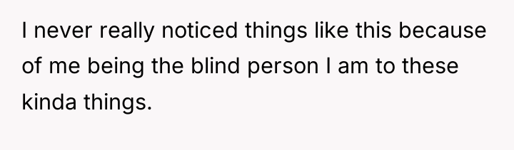 I never really noticed things like this because of me...