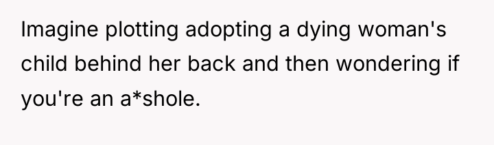 Imagine plotting adopting a dying woman's child behind her back...