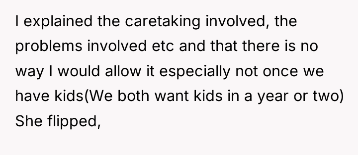 I explained the caretaking involved, the problems involved etc and...