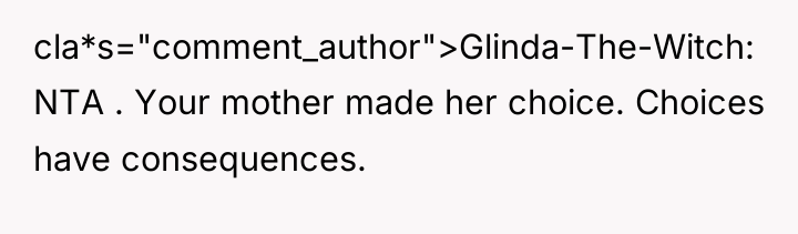 cla*s="comment_author">Glinda-The-Witch: NTA . Your mother made her choice. Choices have...