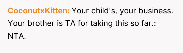 CoconutxKitten Your child's, your business. Your brother is TA for...