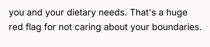 you and your dietary needs. That's a huge red flag...