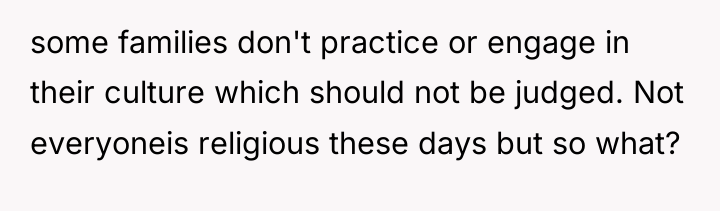 some families don't practice or engage in their culture which...