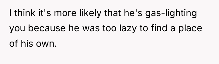 I think it's more likely that he's gas-lighting you because...