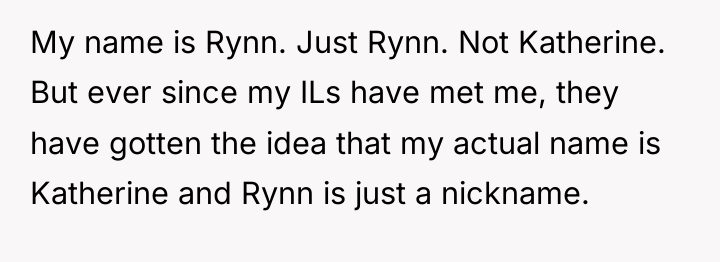 My name is Rynn. Just Rynn. Not Katherine. But ever...