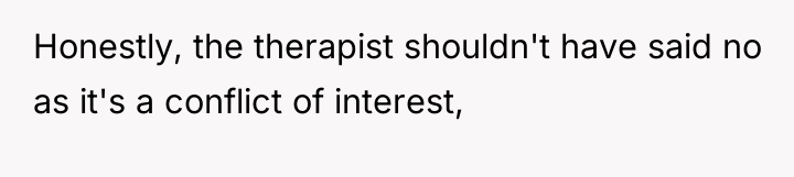 Honestly, the therapist shouldn't have said no as it's a...