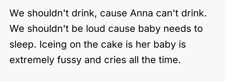 We shouldn't drink, cause Anna can't drink. We shouldn't be...