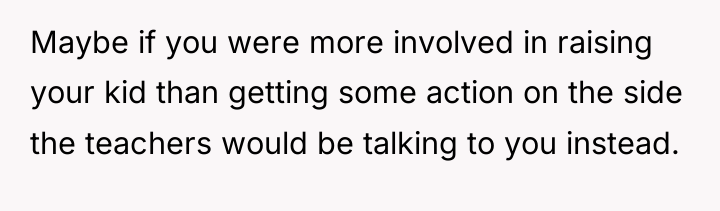 Maybe if you were more involved in raising your kid...