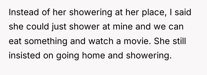Instead of her showering at her place, I said she...