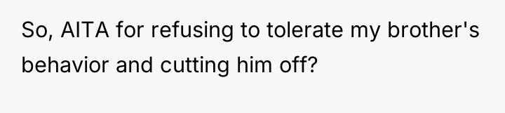 So, AITA for refusing to tolerate my brother's behavior and...