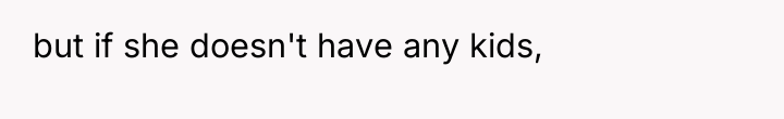 but if she doesn't have any kids,