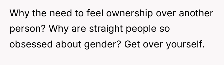 Why the need to feel ownership over another person? Why...