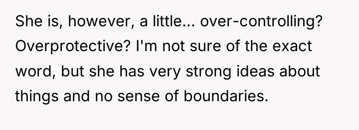 She is, however, a little... over-controlling? Overprotective? I'm not sure...
